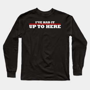 I've Had it Up To Here Long Sleeve T-Shirt